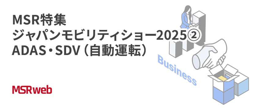 【ビジネス】MSR特集　ジャパンモビリティショー2025②　ADAS・SDV（自動運転）