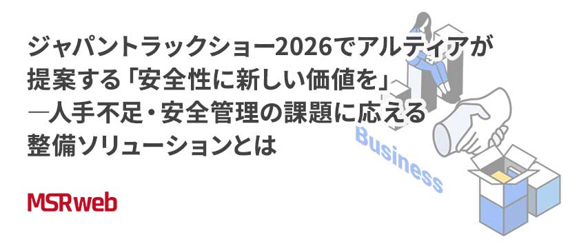 【ビジネス】ジャパントラックショー2026でアルティアが提案する「安全性に新しい価値を」—人手不足・安全管理の課題に応える整備ソリューションとは