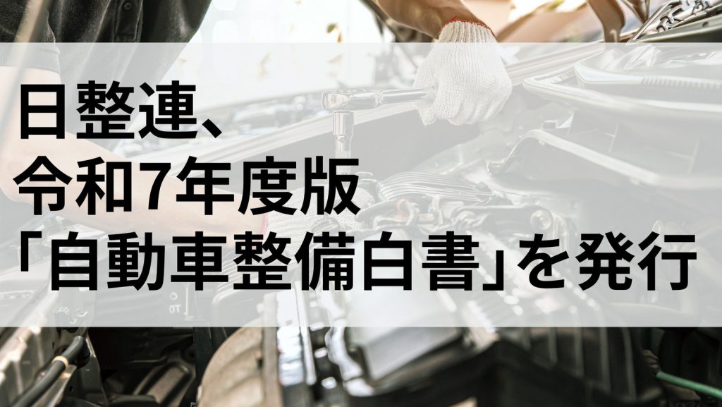 日整連、令和7年度版「自動車整備白書」を発行