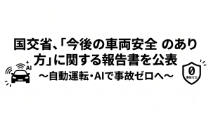 【2030年目標】国交省、「今後の車両安全のあり方」に関する報告書を公表～自動運転・AIで事故ゼロへ～