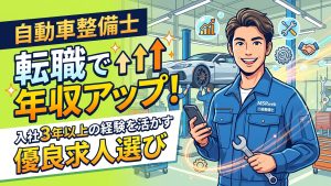 自動車整備士が転職で年収アップ！入社3年以上の経験を活かす優良求人選び