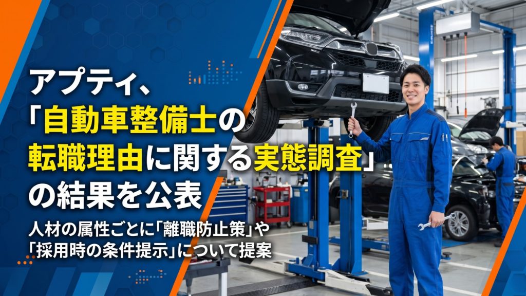 アプティ、「自動車整備士の転職理由に関する実態調査」の結果を公表　～人材の属性ごとの「離職防止策」や「採用時の条件提示」を提案～